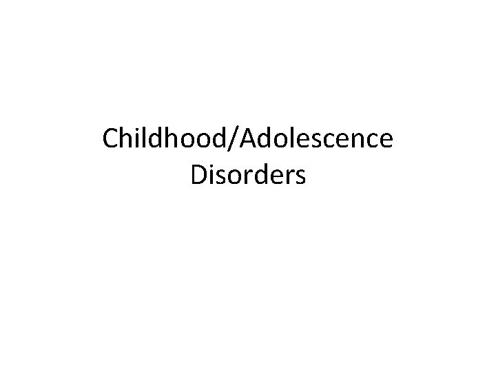 Childhood/Adolescence Disorders 
