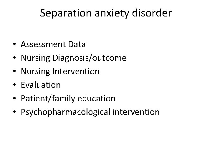 Separation anxiety disorder • • • Assessment Data Nursing Diagnosis/outcome Nursing Intervention Evaluation Patient/family