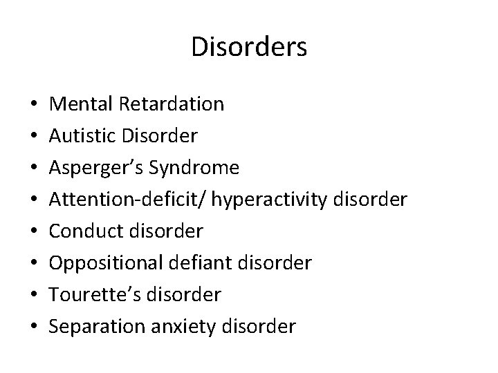 Disorders • • Mental Retardation Autistic Disorder Asperger’s Syndrome Attention-deficit/ hyperactivity disorder Conduct disorder