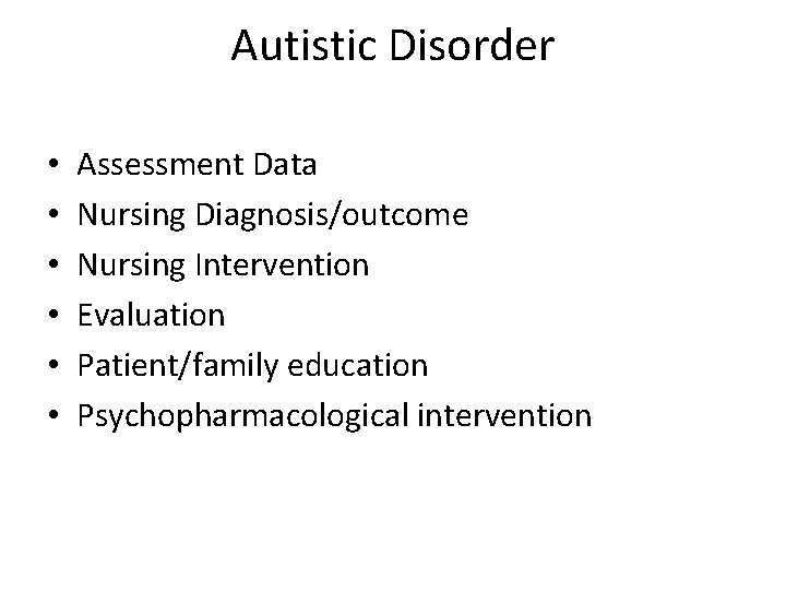 Autistic Disorder • • • Assessment Data Nursing Diagnosis/outcome Nursing Intervention Evaluation Patient/family education