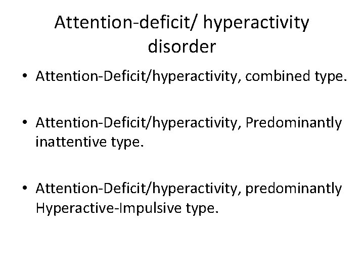 Attention-deficit/ hyperactivity disorder • Attention-Deficit/hyperactivity, combined type. • Attention-Deficit/hyperactivity, Predominantly inattentive type. • Attention-Deficit/hyperactivity,