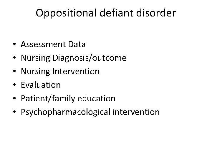 Oppositional defiant disorder • • • Assessment Data Nursing Diagnosis/outcome Nursing Intervention Evaluation Patient/family