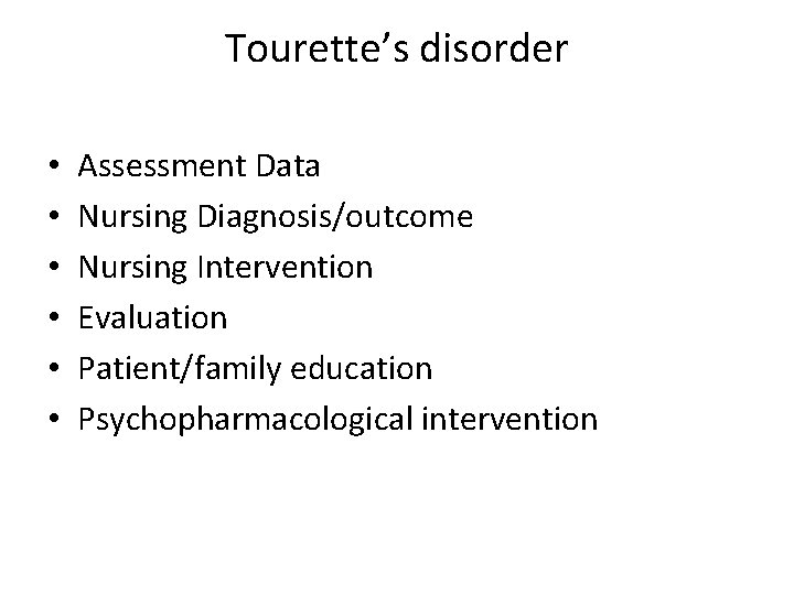 Tourette’s disorder • • • Assessment Data Nursing Diagnosis/outcome Nursing Intervention Evaluation Patient/family education