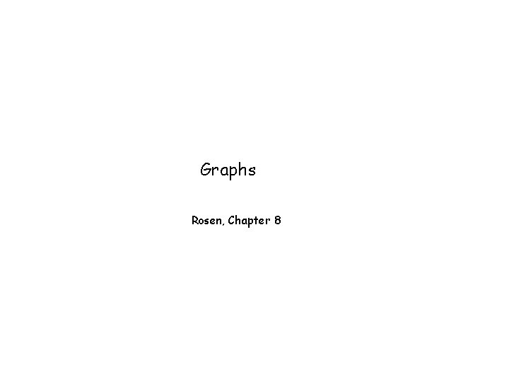 Graphs Rosen, Chapter 8 Graphs Rosen, Chapter 8