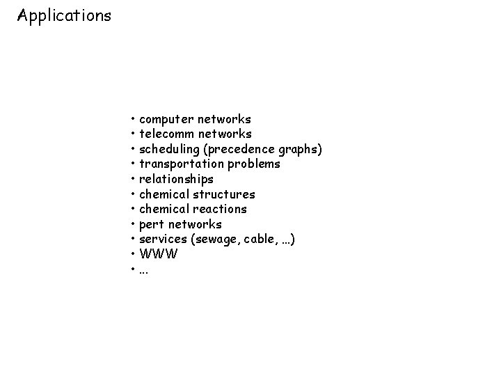 Applications • computer networks • telecomm networks • scheduling (precedence graphs) • transportation problems Applications • computer networks • telecomm networks • scheduling (precedence graphs) • transportation problems