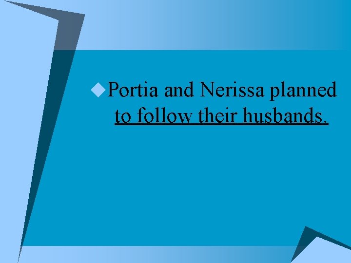 u. Portia and Nerissa planned to follow their husbands. 