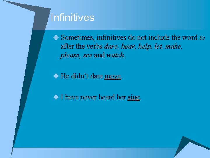 Infinitives u Sometimes, infinitives do not include the word to after the verbs dare,