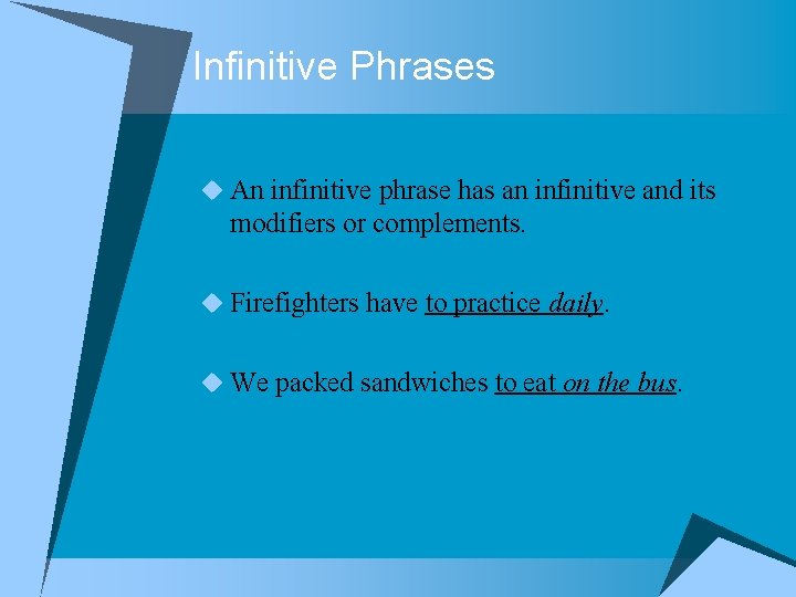 Infinitive Phrases u An infinitive phrase has an infinitive and its modifiers or complements.