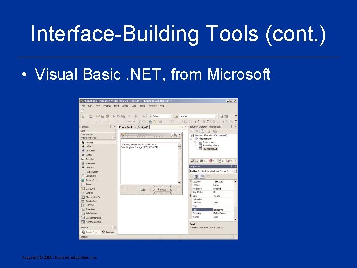 Interface-Building Tools (cont. ) • Visual Basic. NET, from Microsoft Copyright © 2005, Pearson