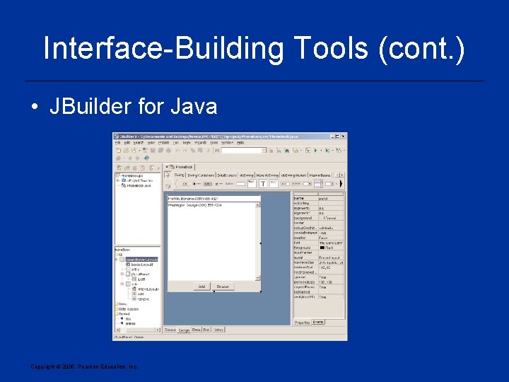 Interface-Building Tools (cont. ) • JBuilder for Java Copyright © 2005, Pearson Education, Inc.