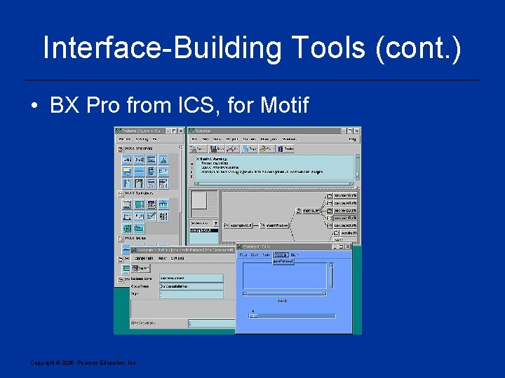 Interface-Building Tools (cont. ) • BX Pro from ICS, for Motif Copyright © 2005,