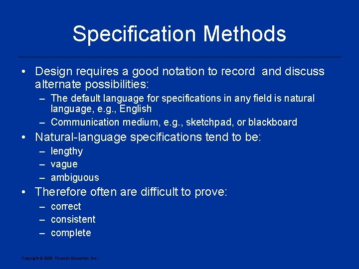 Specification Methods • Design requires a good notation to record and discuss alternate possibilities: