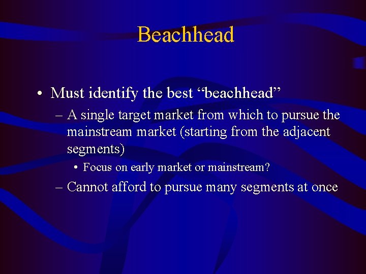Beachhead • Must identify the best “beachhead” – A single target market from which