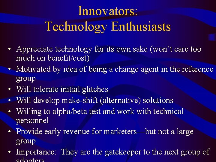 Innovators: Technology Enthusiasts • Appreciate technology for its own sake (won’t care too much