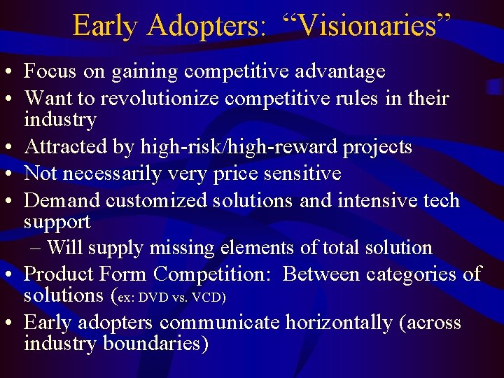 Early Adopters: “Visionaries” • Focus on gaining competitive advantage • Want to revolutionize competitive