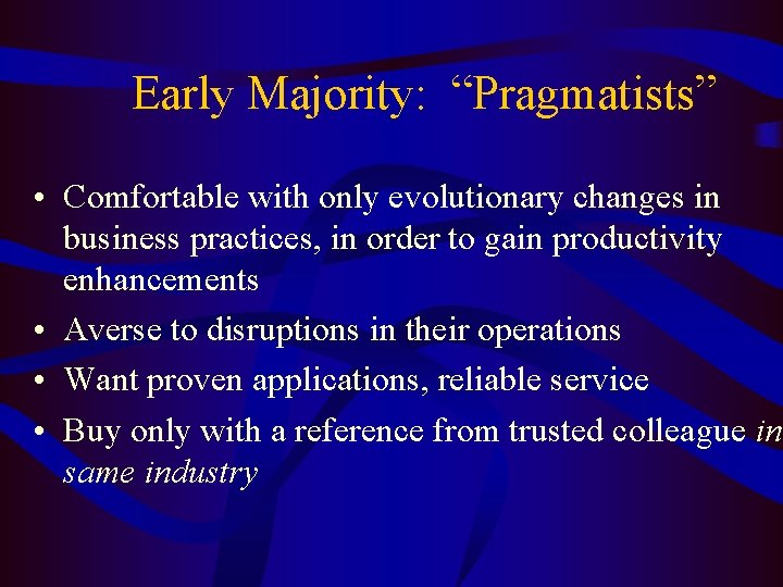 Early Majority: “Pragmatists” • Comfortable with only evolutionary changes in business practices, in order