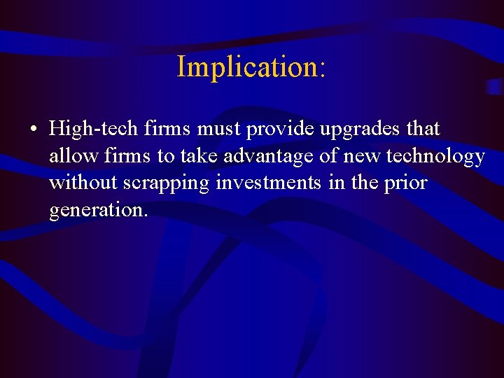 Implication: • High-tech firms must provide upgrades that allow firms to take advantage of