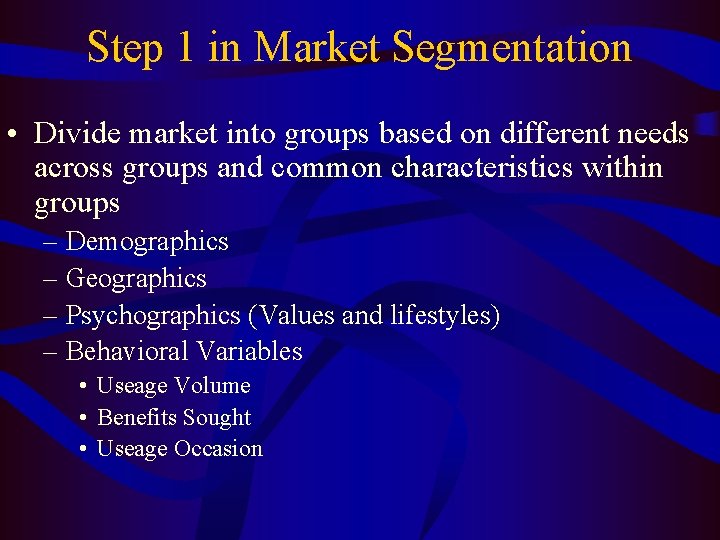 Step 1 in Market Segmentation • Divide market into groups based on different needs