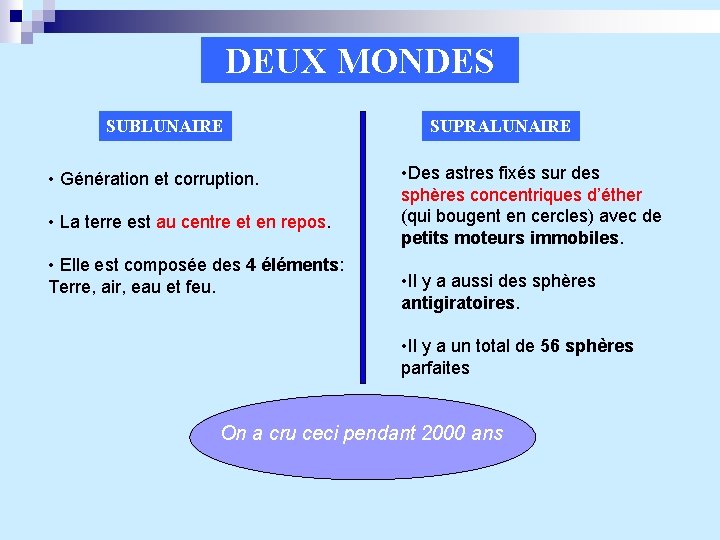 DEUX MONDES SUBLUNAIRE • Génération et corruption. • La terre est au centre et