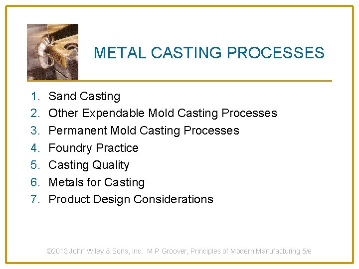 METAL CASTING PROCESSES 1. 2. 3. 4. 5. 6. 7. Sand Casting Other Expendable