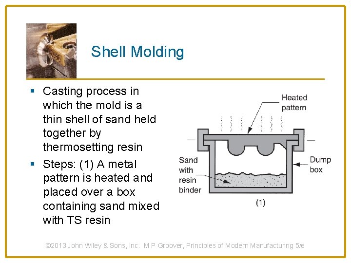 Shell Molding § Casting process in which the mold is a thin shell of