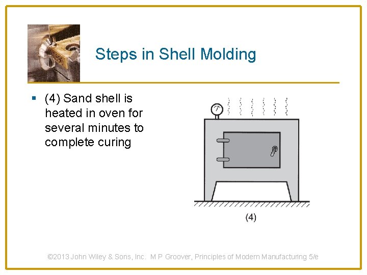 Steps in Shell Molding § (4) Sand shell is heated in oven for several