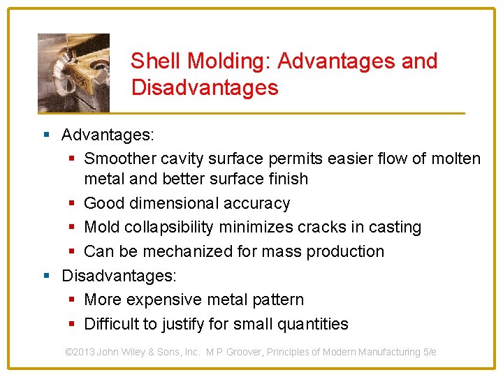 Shell Molding: Advantages and Disadvantages § Advantages: § Smoother cavity surface permits easier flow