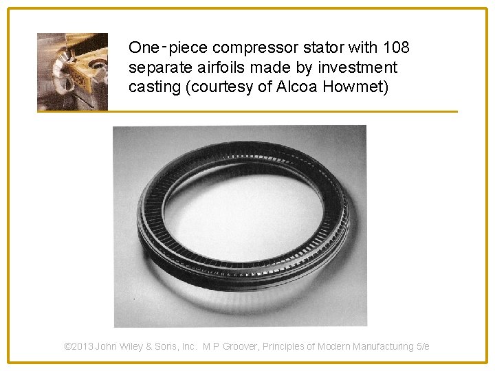 One‑piece compressor stator with 108 separate airfoils made by investment casting (courtesy of Alcoa