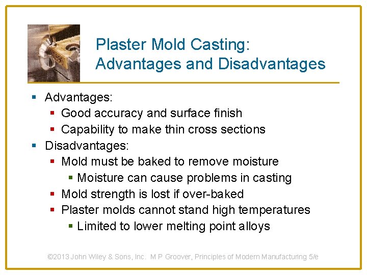 Plaster Mold Casting: Advantages and Disadvantages § Advantages: § Good accuracy and surface finish