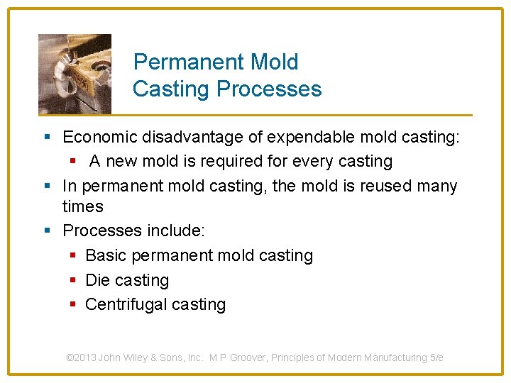 Permanent Mold Casting Processes § Economic disadvantage of expendable mold casting: § A new