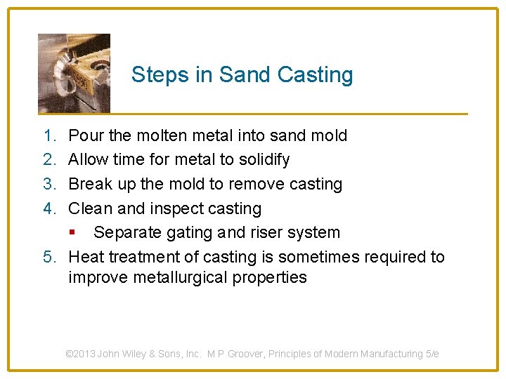 Steps in Sand Casting 1. 2. 3. 4. Pour the molten metal into sand