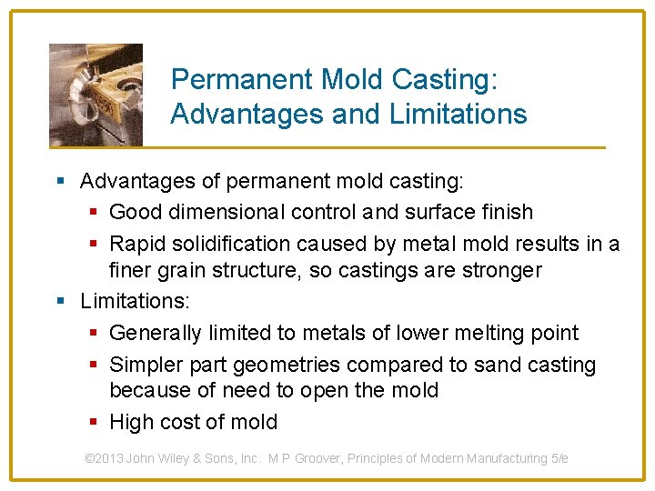 Permanent Mold Casting: Advantages and Limitations § Advantages of permanent mold casting: § Good