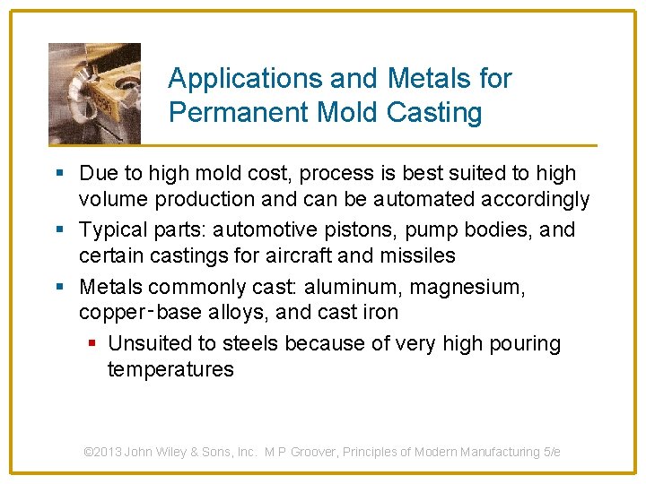 Applications and Metals for Permanent Mold Casting § Due to high mold cost, process