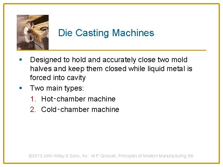 Die Casting Machines § § Designed to hold and accurately close two mold halves