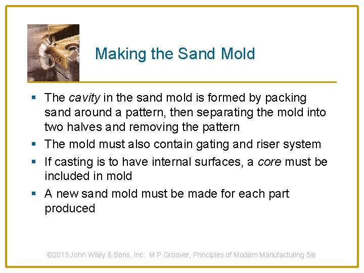 Making the Sand Mold § The cavity in the sand mold is formed by