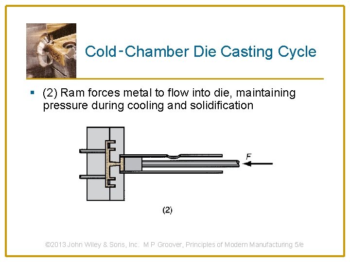 Cold‑Chamber Die Casting Cycle § (2) Ram forces metal to flow into die, maintaining