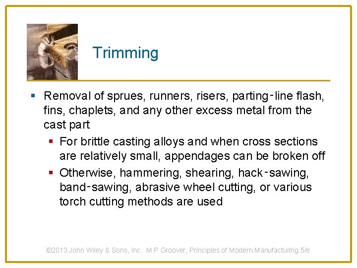 Trimming § Removal of sprues, runners, risers, parting‑line flash, fins, chaplets, and any other