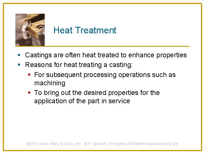 Heat Treatment § Castings are often heat treated to enhance properties § Reasons for