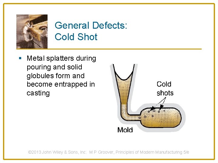 General Defects: Cold Shot § Metal splatters during pouring and solid globules form and