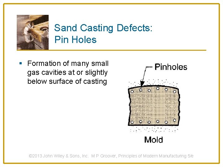 Sand Casting Defects: Pin Holes § Formation of many small gas cavities at or