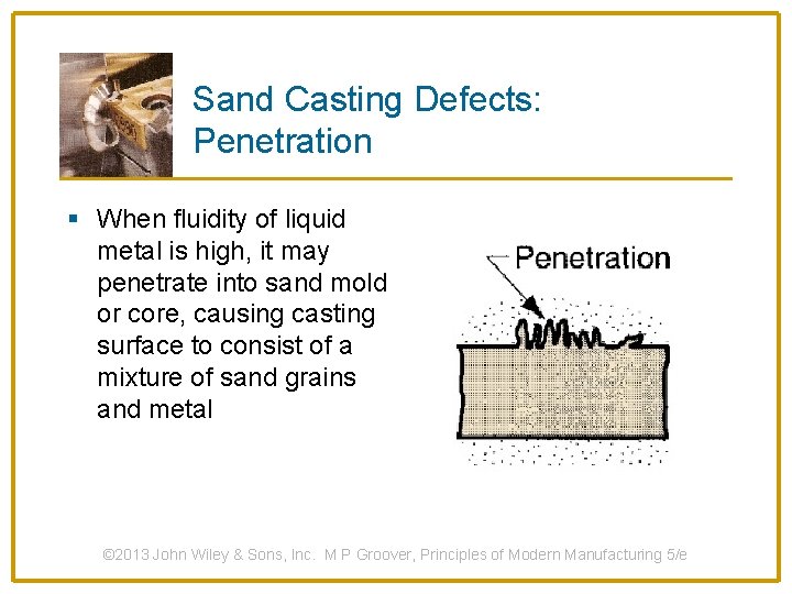 Sand Casting Defects: Penetration § When fluidity of liquid metal is high, it may