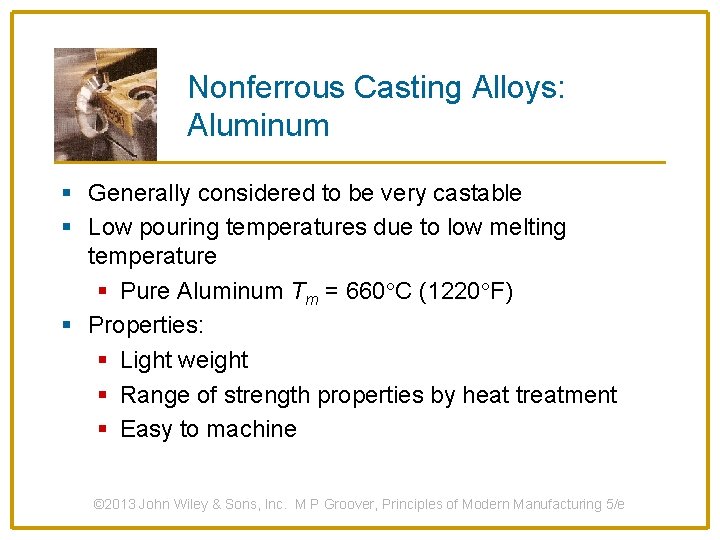 Nonferrous Casting Alloys: Aluminum § Generally considered to be very castable § Low pouring