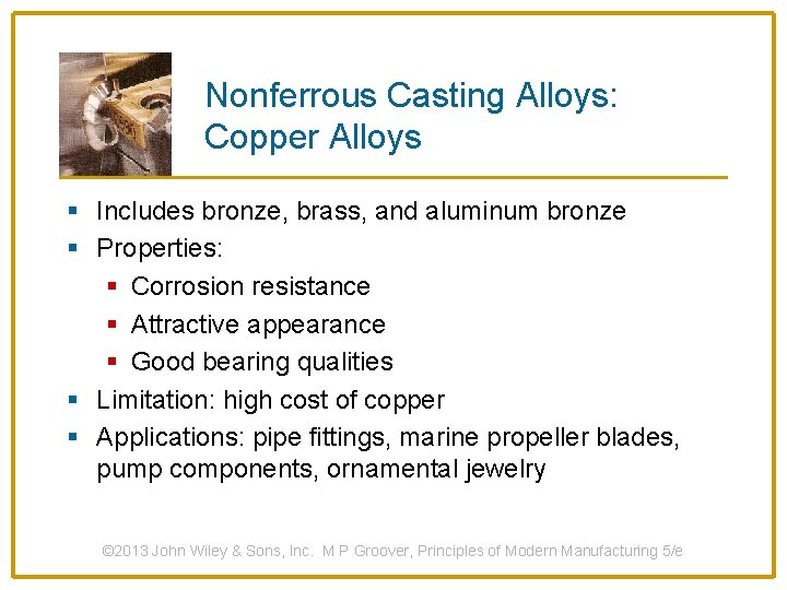 Nonferrous Casting Alloys: Copper Alloys § Includes bronze, brass, and aluminum bronze § Properties: