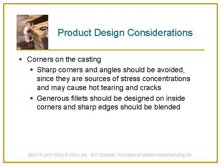 Product Design Considerations § Corners on the casting § Sharp corners and angles should