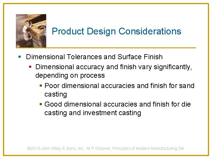 Product Design Considerations § Dimensional Tolerances and Surface Finish § Dimensional accuracy and finish