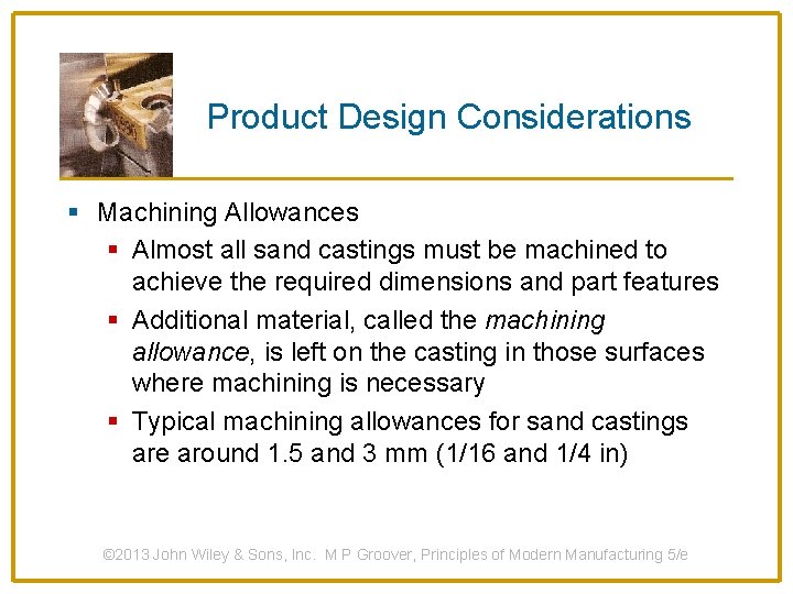 Product Design Considerations § Machining Allowances § Almost all sand castings must be machined