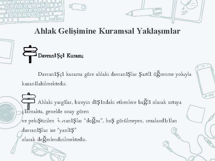 Ahlak Gelişimine Kuramsal Yaklaşımlar Davranışçı Kuram; Davranışçı kurama göre ahlaki davranışlar şartlı öğrenme yoluyla