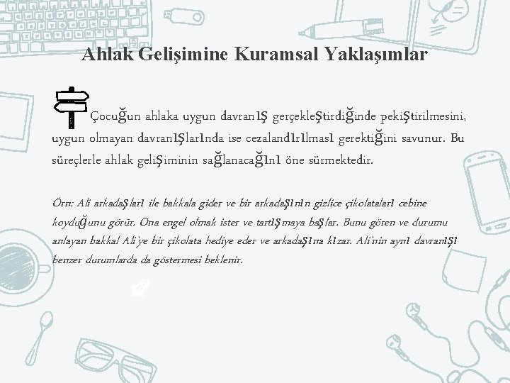Ahlak Gelişimine Kuramsal Yaklaşımlar Çocuğun ahlaka uygun davranış gerçekleştirdiğinde pekiştirilmesini, uygun olmayan davranışlarında ise