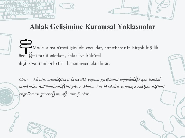 Ahlak Gelişimine Kuramsal Yaklaşımlar Model alma süreci içindeki çocuklar, anne-babanın birçok kişilik özelliğini taklit