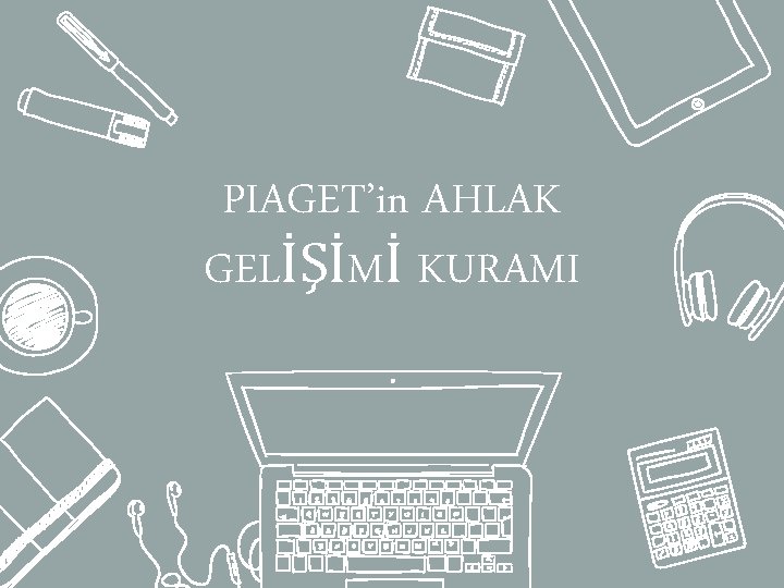 PIAGET’in AHLAK GELİŞİMİ KURAMI 